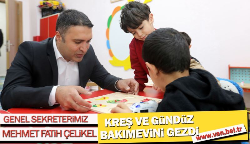 GENEL SEKRETER ÇELİKEL KREŞ VE GÜNDÜZ BAKIMEVİNİ GEZDİ