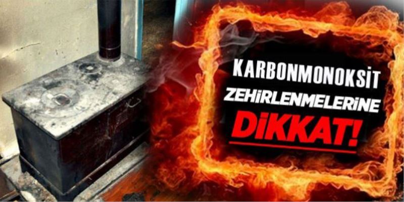 KARBONMONOKSİT GAZI ZEHİRLENMESİNE DİKKAT