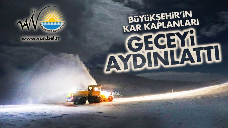 KAR KAPLANLARIMIZ GECEYİ AYDINLATTI