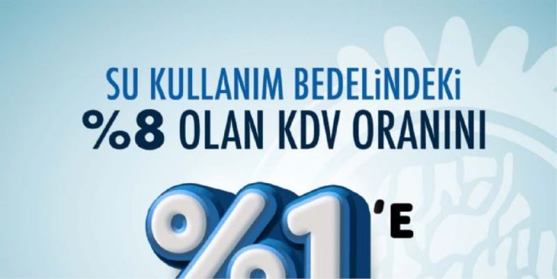 SU TÜKETİM BEDELİNDEKİ KDV ORANINI %8´DEN %1´E İNDİRDİK