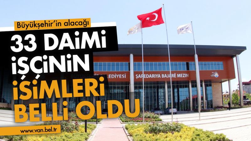 BÜYÜKŞEHİR’İN ALACAĞI 33 DAİMİ İŞÇİNİN İSİMLERİ BELLİ OLDU