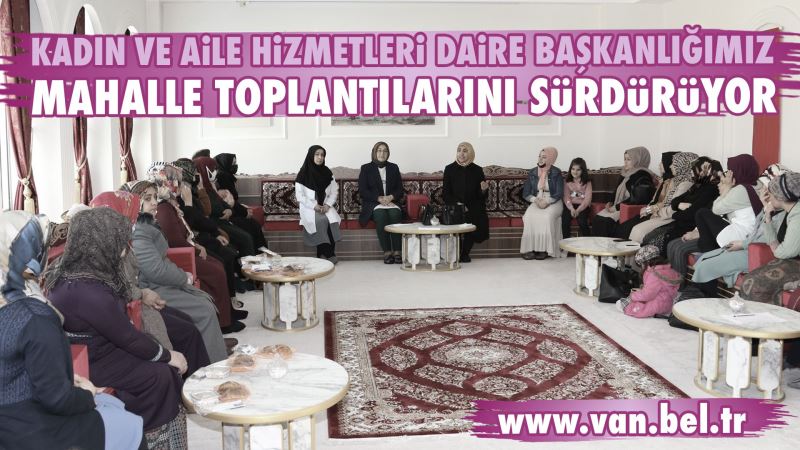 KADIN VE AİLE HİZMETLERİ DAİRE BAŞKANLIĞIMIZ MAHALLE TOPLANTILARINI SÜRDÜRÜYOR