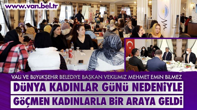 VALİ VE BÜYÜKŞEHİR BELEDİYE BAŞKAN VEKİLİMİZ MEHMET EMİN BİLMEZ, DÜNYA KADINLAR GÜNÜ NEDENİYLE GÖÇMEN KADINLARLA BİR ARAYA GELDİ