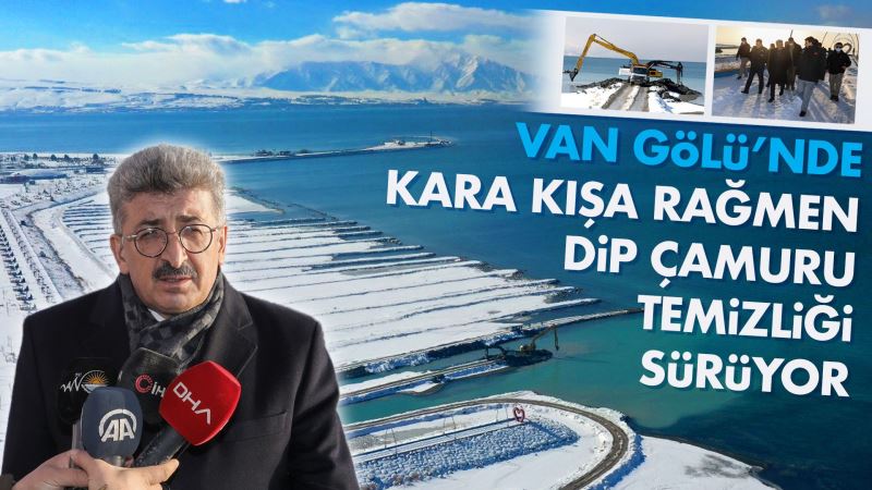 VAN GÖLÜ’NDE KARA KIŞA RAĞMEN DİP ÇAMURU TEMİZLİĞİ SÜRÜYOR