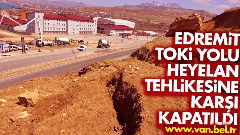 EDREMİT TOKİ YOLU HEYELAN TEHLİKESINE KARŞI KAPATILDI