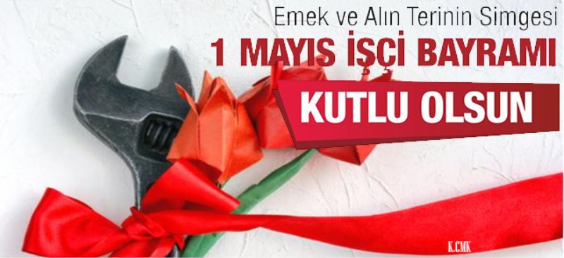 1 MAYIS EMEK ve DAYANIŞMA GÜNÜNÜZ KUTLU OLSUN
