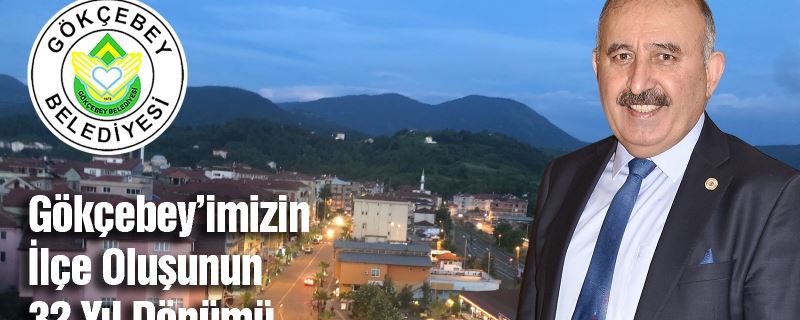 GÖKÇEBEY’ İMİZİN İLÇE OLUŞUNUN 32. YIL DÖNÜMÜ KUTLU OLSUN
