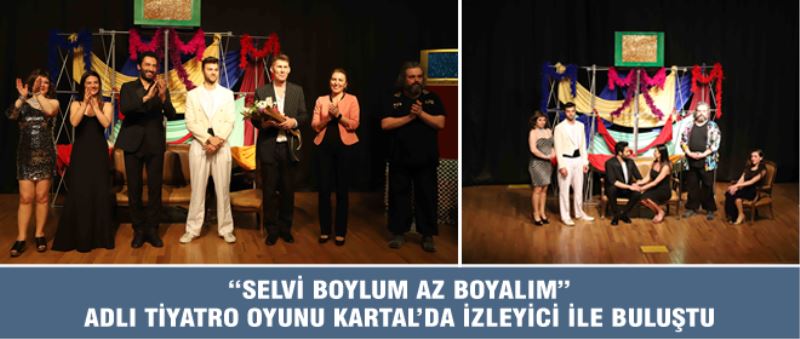 “SELVİ BOYLUM AZ BOYALIM” ADLI TİYATRO OYUNU KARTAL’DA İZLEYİCİ İLE BULUŞTU