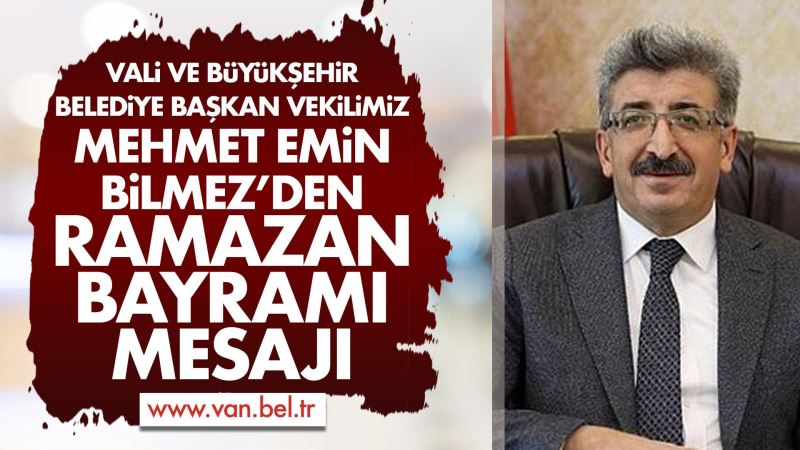 VALİ VE BÜYÜKŞEHİR BELEDİYE BAŞKAN VEKİLİMİZ MEHMET EMİN BİLMEZ’İN RAMAZAN BAYRAMI MESAJI