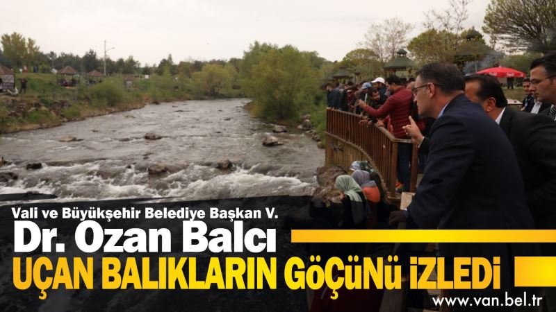 VAN VALİSİ VE BÜYÜKŞEHİR BELEDİYE BAŞKAN VEKİLİMİZ  DR. OZAN BALCI, UÇAN BALIKLARIN GÖÇÜNÜ İZLEDİ