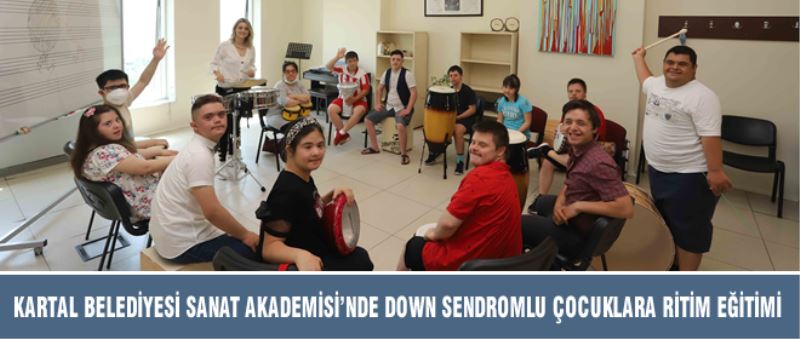 KARTAL BELEDİYESİ SANAT AKADEMİSİ’NDE DOWN SENDROMLU ÇOCUKLARA RİTİM EĞİTİMİ