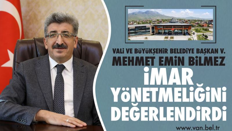 VALİ VE BÜYÜKŞEHİR BELEDİYE BAŞKAN VEKİLİMİZ MEHMET EMİN BİLMEZ, İMAR YÖNETMELİĞİNİ DEĞERLENDİRDİ