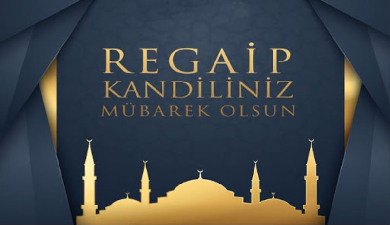 REGAİP KANDİLİNİZ MÜBAREK OLSUN