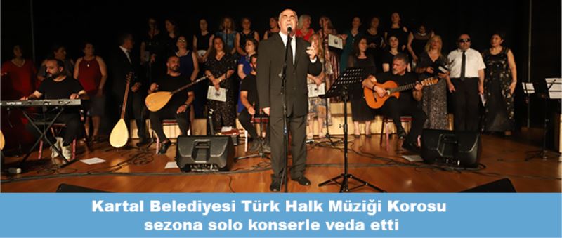 Kartal Belediyesi Türk Halk Müziği Korosu sezona solo konserle veda etti