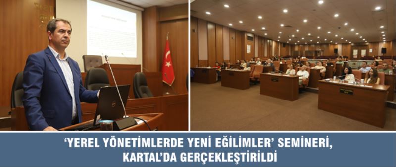 ‘YEREL YÖNETİMLERDE YENİ EĞİLİMLER’ SEMİNERİ, KARTAL’DA GERÇEKLEŞTİRİLDİ