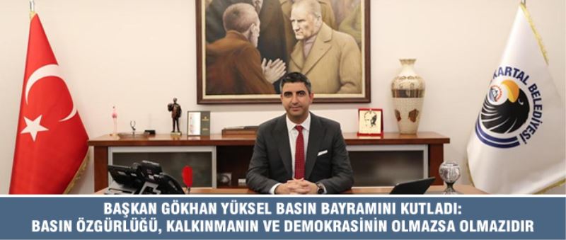 BAŞKAN GÖKHAN YÜKSEL BASIN BAYRAMINI KUTLADI: BASIN ÖZGÜRLÜĞÜ, KALKINMANIN VE DEMOKRASİNİN OLMAZSA OLMAZIDIR
