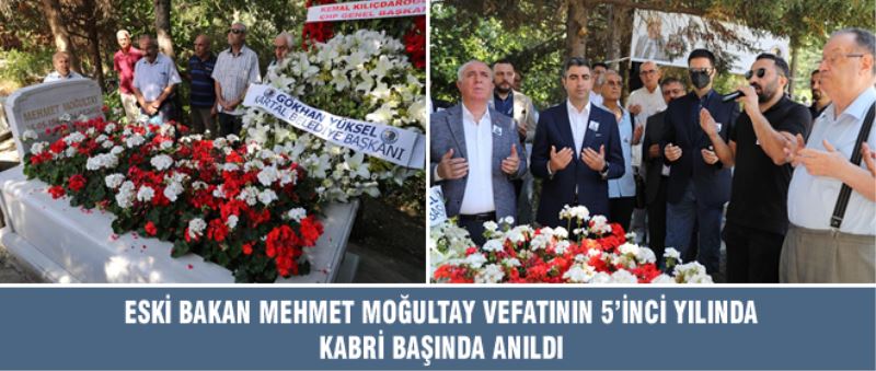 ESKİ BAKAN MEHMET MOĞULTAY VEFATININ 5’İNCİ YILINDA KABRİ BAŞINDA ANILDI