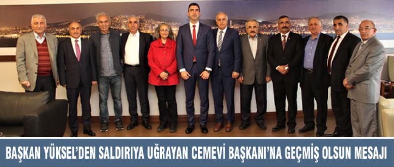 BAŞKAN YÜKSEL’DEN SALDIRIYA UĞRAYAN CEMEVİ BAŞKANI’NA GEÇMİŞ OLSUN MESAJI