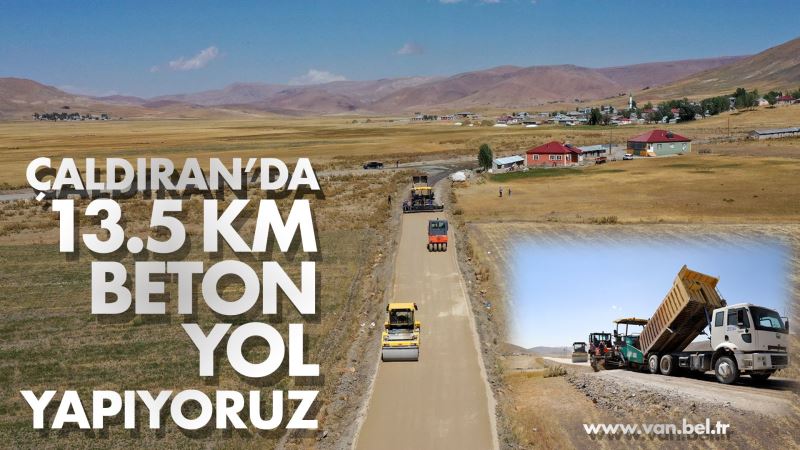 ÇALDIRAN’DA 13.5 KM BETON YOL YAPIYORUZ