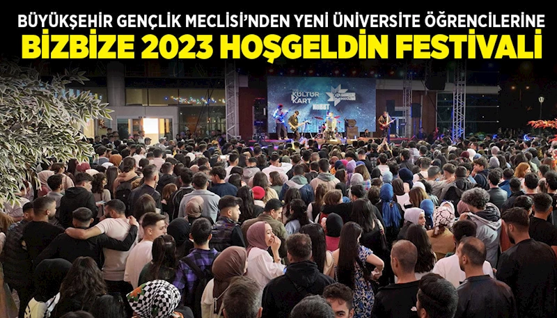 BÜYÜKŞEHİR GENÇLİK MECLİSİ’NDEN YENİ ÜNİVERSİTE ÖĞRENCİLERİNE “BİZBİZE 2023 HOŞGELDİN FESTİVALİ”