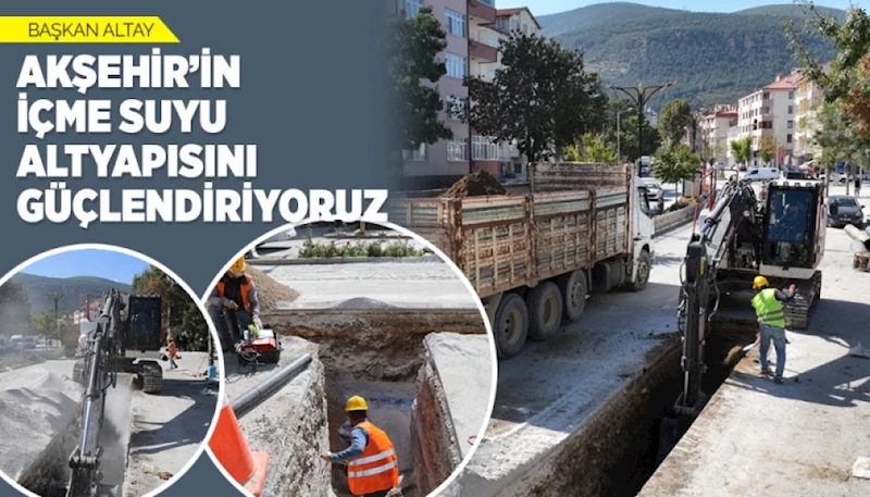 BAŞKAN ALTAY: “AKŞEHİR’İN İÇME SUYU ALTYAPISINI GÜÇLENDİRİYORUZ”