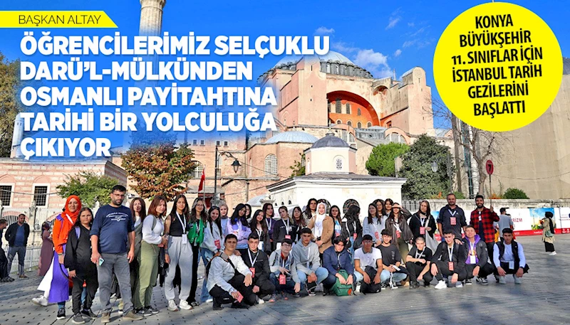 BAŞKAN ALTAY: “ÖĞRENCİLERİMİZ SELÇUKLU DARÜ’L-MÜLKÜNDEN OSMANLI PAYİTAHTINA TARİHİ BİR YOLCULUĞA ÇIKIYOR”