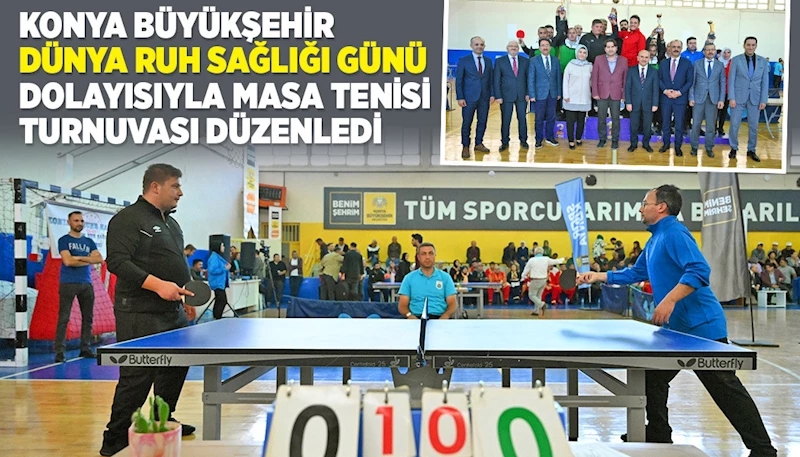 KONYA BÜYÜKŞEHİR “DÜNYA RUH SAĞLIĞI GÜNÜ” DOLAYISIYLA MASA TENİSİ TURNUVASI DÜZENLEDİ