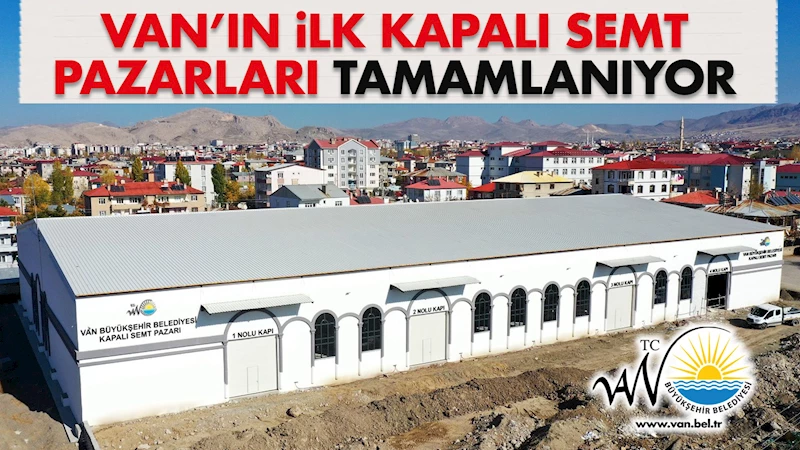 VAN’IN İLK KAPALI SEMT PAZARLARI TAMAMLANIYOR