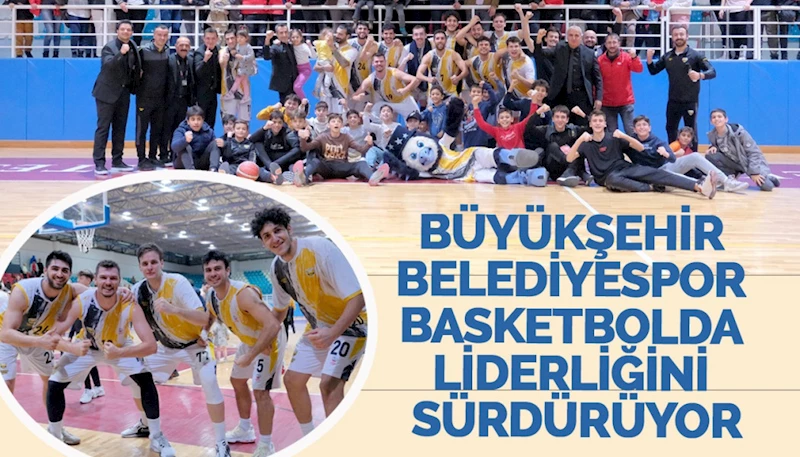 BÜYÜKŞEHİR BELEDİYESPOR BASKETBOLDA LİDERLİĞİNİ SÜRDÜRÜYOR