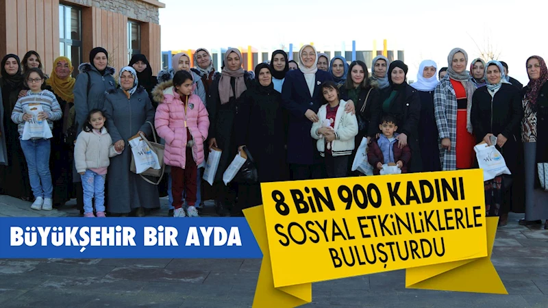 BİR AYDA 8 BİN 900 KADINI SOSYAL ETKİNLİKLERLE BULUŞTURDUK