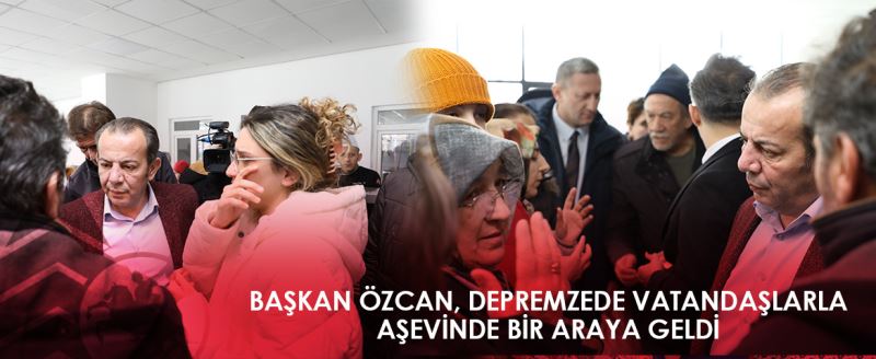 Başkan Özcan, depremzede vatandaşlarla aşevinde bir araya geldi