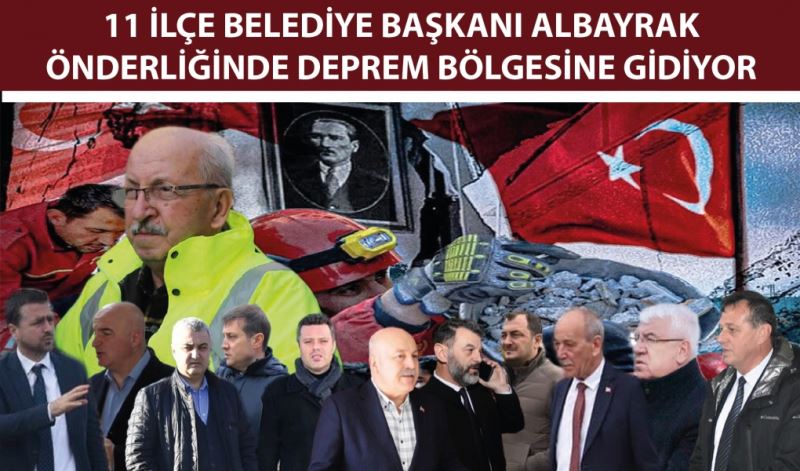 11 İLÇE BELEDİYE BAŞKANI ALBAYRAK ÖNDERLİĞİNDE DEPREM BÖLGESİNE GİDİYOR