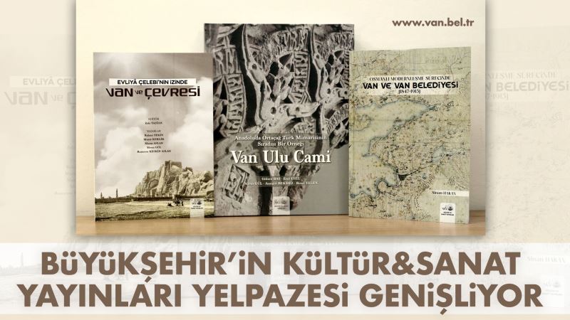 VAN BÜYÜKŞEHİR BELEDİYESİNİN KÜLTÜR SANAT YAYINLARI YELPAZESİ GENİŞLİYOR