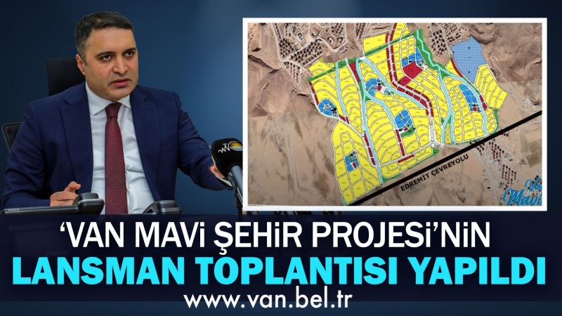 ‘VAN MAVİ ŞEHİR PROJESİ’NİN LANSMAN TOPLANTISI YAPILDI