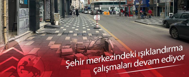 Şehir merkezindeki ışıklandırma çalışmaları devam ediyor