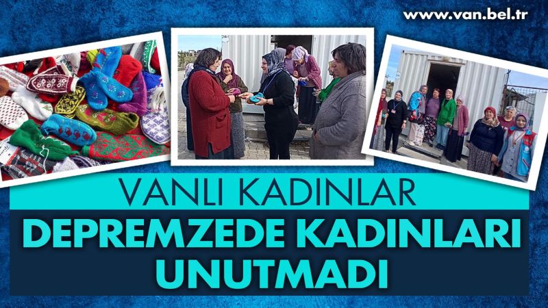 VANLI KADINLAR DEPREMZEDE KADINLARI UNUTMADI