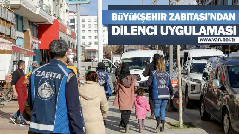 BÜYÜKŞEHİR ZABITASI’NDAN DİLENCİ UYGULAMASI