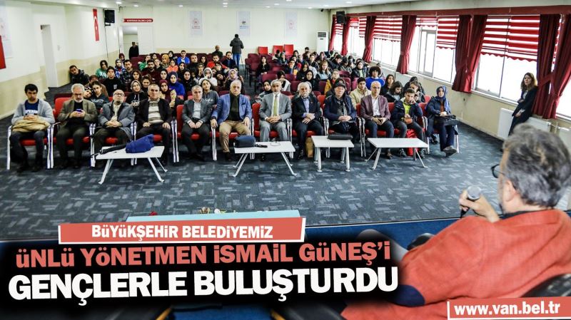 BÜYÜKŞEHİR BELEDİYEMİZ ÜNLÜ YÖNETMEN İSMAİL GÜNEŞ’İ GENÇLERLE BULUŞTURDU