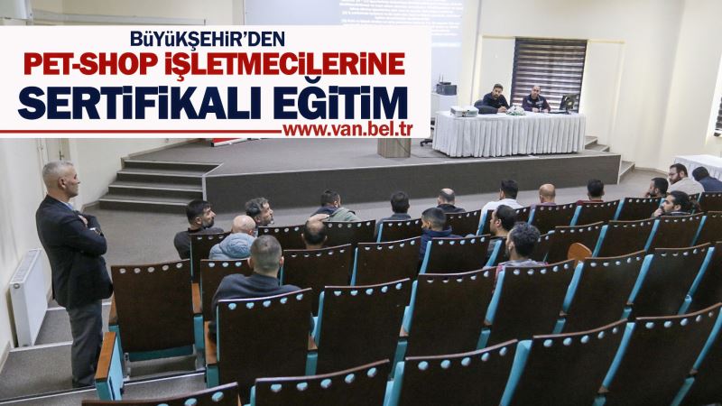 BÜYÜKŞEHİR BELEDİYEMİZDEN PET-SHOP İŞLETMECİLERİNE SERTİFİKALI EĞİTİM