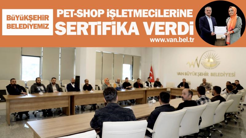 BÜYÜKŞEHİR BELEDİYEMİZ PET-SHOP İŞLETMECİLERİNE SERTİFİKA VERDİ