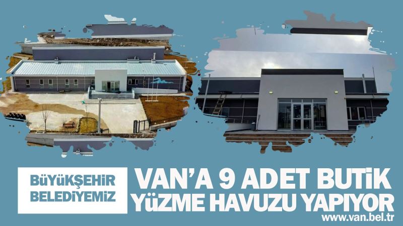 VAN’A 9 ADET BUTİK YÜZME HAVUZU YAPILIYOR
