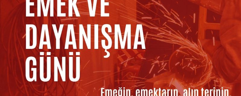 Emek ve Dayanışma Günü olan 1 Mayıs İşçi Bayramını kutluyorum