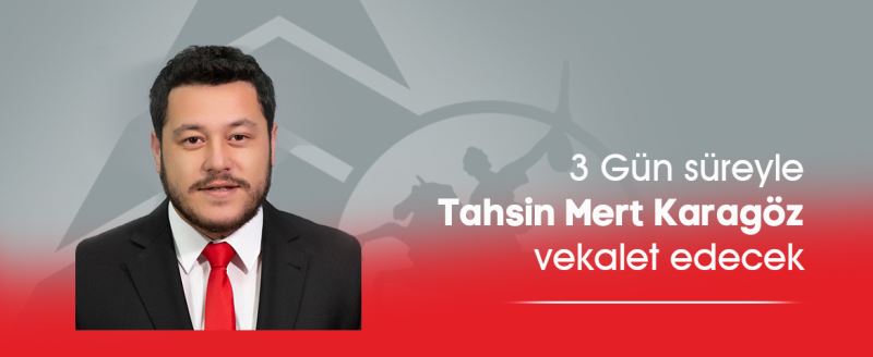 3 Gün süreyle Tahsin Mert Karagöz vekalet edecek