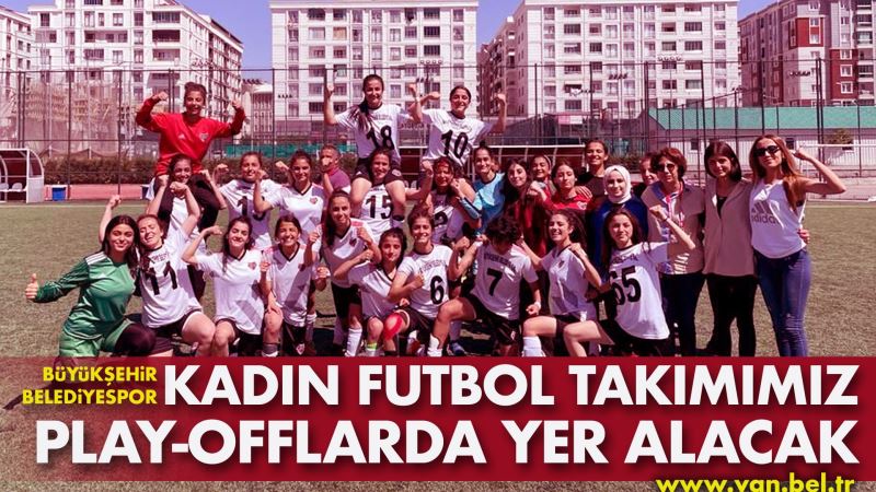 BÜYÜKŞEHİR BELEDİYESPOR KADIN FUTBOL TAKIMIMIZ PLAY-OFF MÜCADELESİNDE YER ALACAK