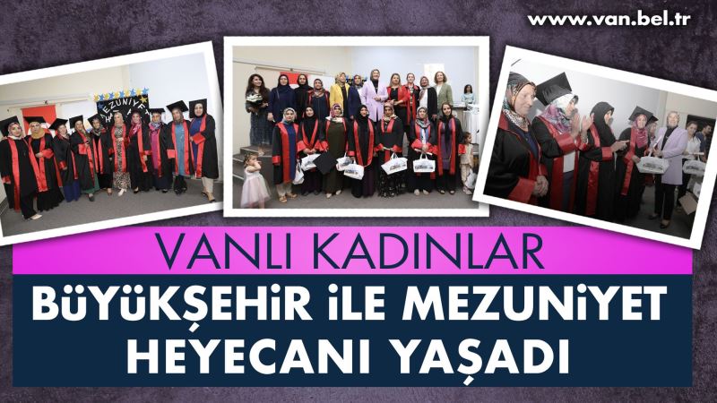 VANLI KADINLAR BÜYÜKŞEHİR BELEDİYESİ İLE MEZUNİYET HEYECANI YAŞADI