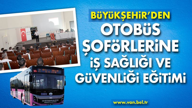 BÜYÜKŞEHİR’DEN OTOBÜS ŞOFÖRLERİNE İŞ SAĞLIĞI VE GÜVENLİĞİ EĞİTİMİ