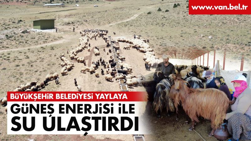 VAN’DA YAYLAYA GÜNEŞ ENERJİSİ İLE SU ULAŞTIRILDI