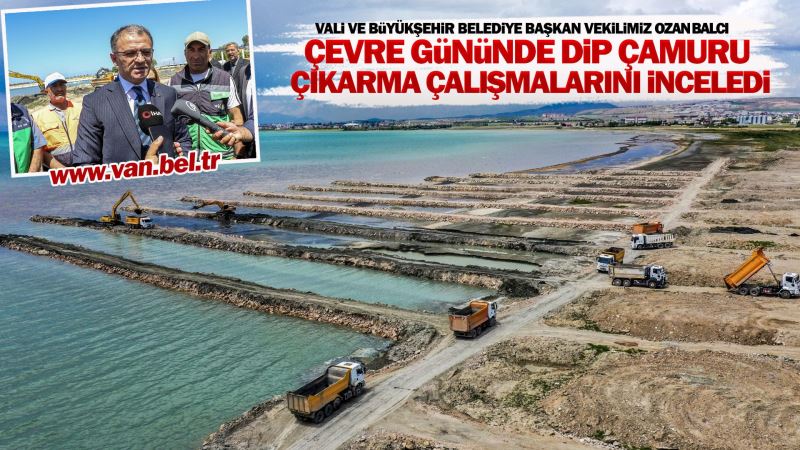 VALİ VE BÜYÜKŞEHİR BELEDİYE BAŞKAN VEKİLİMİZ OZAN BALCI ÇEVRE GÜNÜNDE DİP ÇAMURU ÇIKARMA ÇALIŞMALARINI İNCELEDİ
