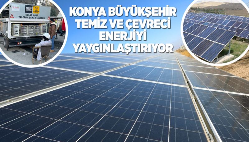 KONYA BÜYÜKŞEHİR TEMİZ VE ÇEVRECİ ENERJİYİ YAYGINLAŞTIRIYOR