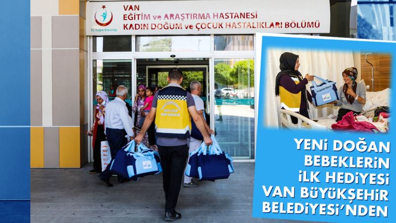 YENİ DOĞAN BEBEKLERİN İLK HEDİYESİ VAN BÜYÜKŞEHİR BELEDİYESİ’NDEN